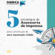 5 estratégias de imprensa para construção de uma reputação sólida