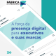 A força da presença digital para executivos e suas marcas